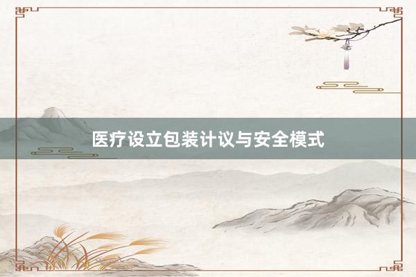 医疗设立包装计议与安全模式
